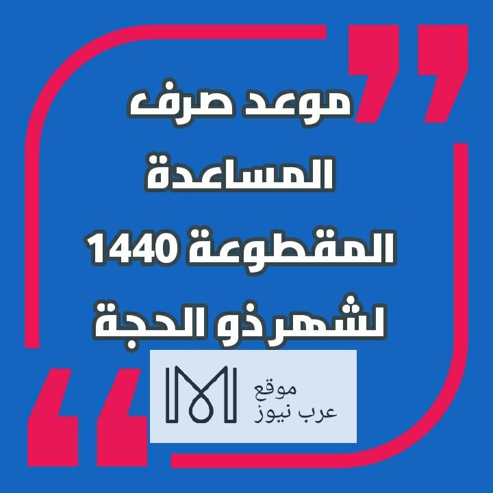 “اقتراب” موعد صرف المساعدة المقطوعة لشهر ذي الحجة 1440| تعرف على الفئات المستحقة لمقطوعة...