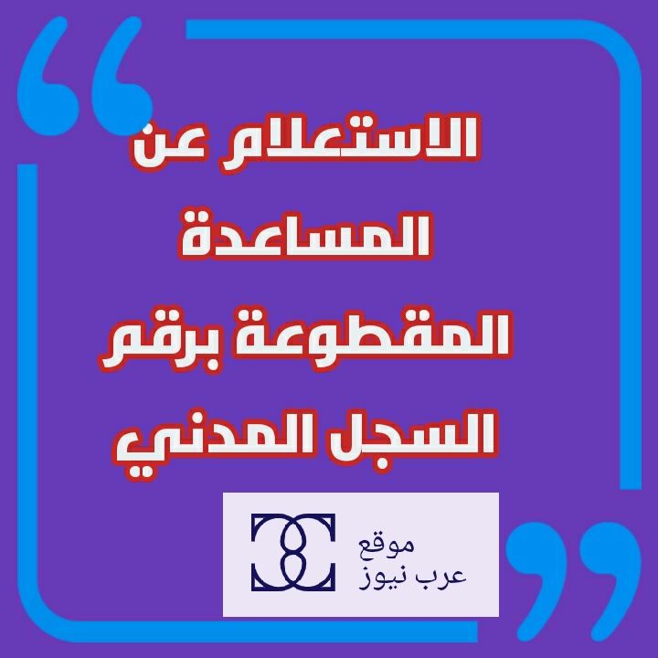 “رابط” الاستعلام عن المساعدة المقطوعة برقم السجل المدني لشهر صفر 1441| توقع صرف المساعدة...