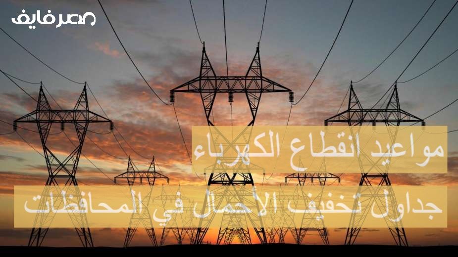 تراند اليوم : وزارة الكهرباء تعلن تغيير مواعيد انقطاع الكهرباء.. جداول تخفيف الأحمال في المحافظات