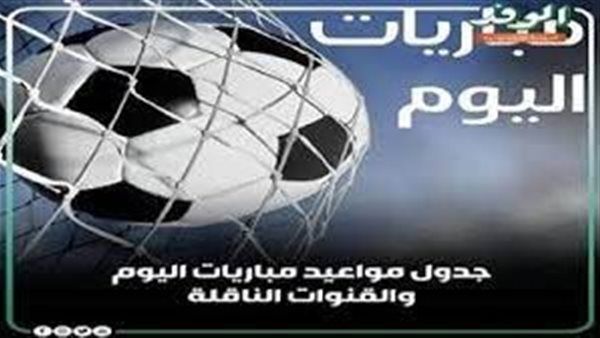 مواعيد مباريات اليوم السبت والقنوات الناقلة