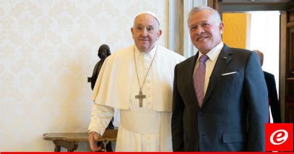 ملك الاردن التقى البابا: الكارثة الإنسانية في غزة تتطلب تحركا فوريا لوقفها والتوصل لوقف دائم لإطلاق النار