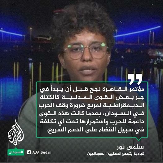 سلمى نور: مؤتمر القاهرة نجح قبل أن يبدأ في جر بعض القوى المدنية لمربع ضرورة وقف الحرب