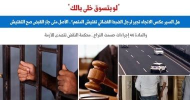 هل السير عكس الاتجاه تجيز لرجل الضبط القضائى تفتيش المتهم؟ .. برلمانى