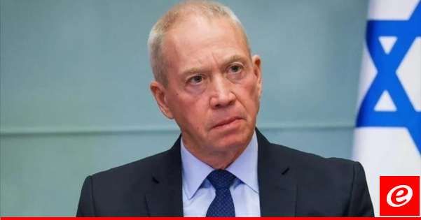 غالانت: غير معنيين بفتح جبهة إضافية وحرب أخرى