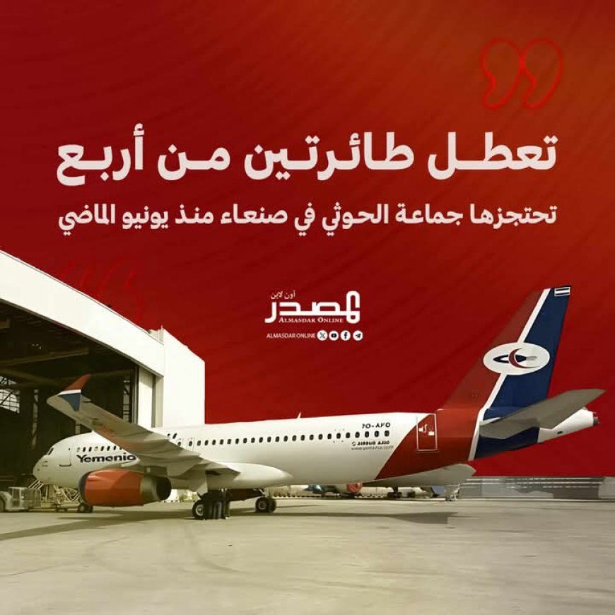 منذ يونيو الماضي...تعطل طائرتين من أربع تحتجزها جماعة الحوثي في صنعاء