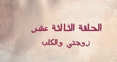 زوجتي والكلب.. عنوان الحلقة 13 من مسلسل قلبي ومفتاحه