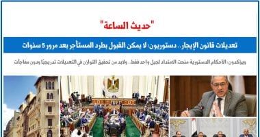 حديث الساعة تعديلات قانون الإيجار.. نقلا عن "برلمانى"