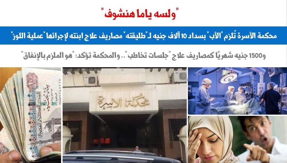 محكمة الأسرة تُلزم أب بسداد 10 آلاف جنيه لطليقته مصاريف علاج ابنته.. برلماني