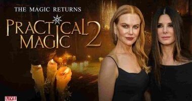 عودة السحر.. نيكول كيدمان وساندرا بولوك تجتمعان من جديد فى Practical Magic 2