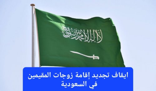 المقيمين في السعودية مع زوجاتهم يتلقون خبر صادم.. تجديد إقامة الزوجة ممنوع من اليوم إلا بعد تنفيذ هذه الشروط