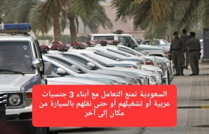 السعودية توضّح منع التعامل مع أبناء 3 جنسيات عربية أو تشغيلهم أو حتى نقلهم بالسيارة من مكان إلى آخر