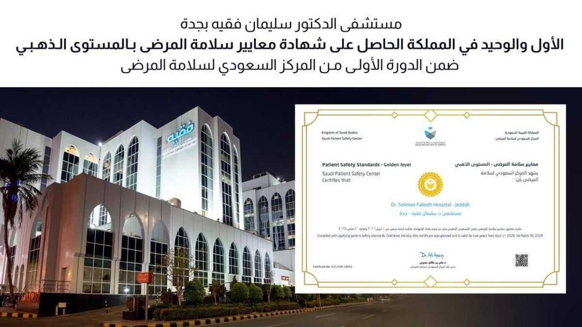 مستشفى د. سليمان فقيه بجدة.. الأول والوحيد في المملكة الحاصل على شهادة معايير سلامة المرضى بالمستوى الذهبي في الدورة الأولى