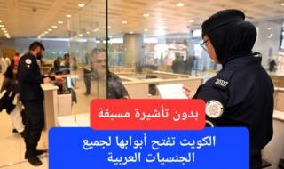 بقرار رسمي من وزير الداخلية.. الكويت تفتح أبوابها لجميع الجنسيات العربية بدون تأشيرة مسبقة ابتداءً من اليوم