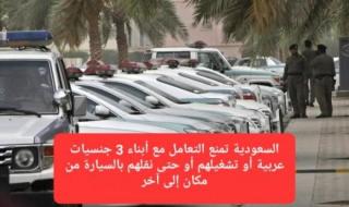 السعودية توضّح منع التعامل مع أبناء 3 جنسيات عربية أو تشغيلهم أو حتى نقلهم بالسيارة من مكان إلى آخر