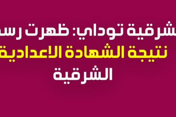 الشرقية توداي نتيجة الشهادة الاعدادية 2019 محافظة الشرقية بالاسم فقط ورقم الجلوس