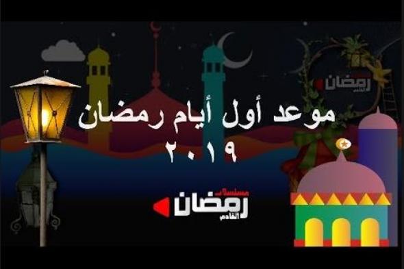 “موعد شهر رمضان” 2019- 1440 فلكياً| تاريخ أول أيام رمضان القادم فى مصر و السعودية و الدول العربية