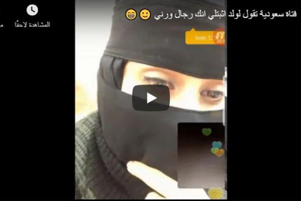 شاهد فيديو : فتاة سعودية في بث مباشر تقول لولد اثبتلي انك رجال ورني