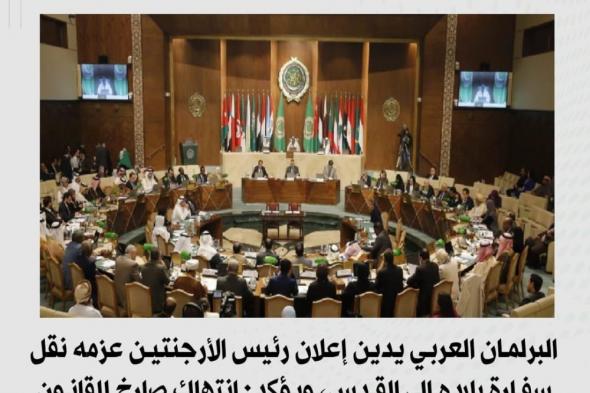 البرلمان العربي يستنكر عزم رئيس الأرجنتين نقل سفارة بلاده لدى الاحتلال إلى القدس
